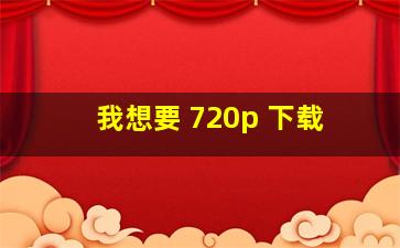 我想要 720p 下载